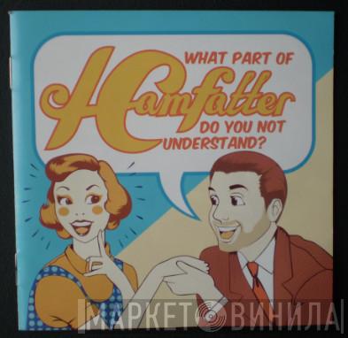 Hamfatter - What Part Of Hamfatter Do You Not Understand ?