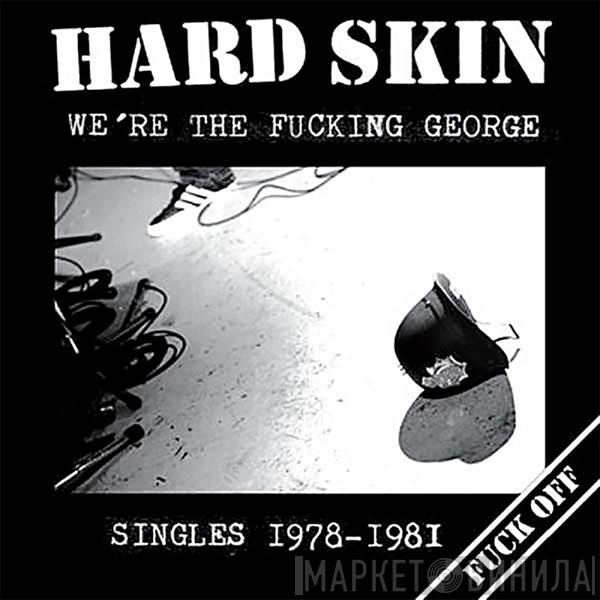 Hard Skin  - We're The Fucking George (Singles 1978-1981)