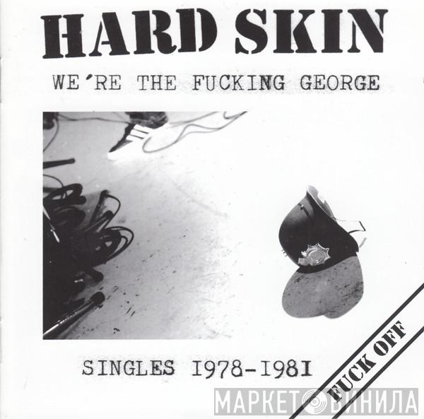  Hard Skin   - We're The Fucking George (Singles 1978-1981)