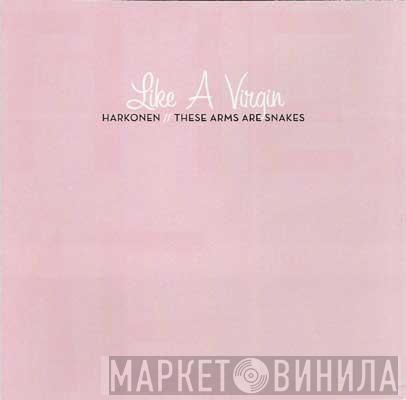 Harkonen, These Arms Are Snakes - Like A Virgin