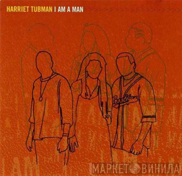 Harriet Tubman - I Am A Man