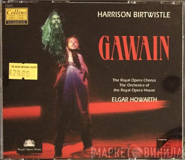 , Harrison Birtwistle , Chorus Of The Royal Opera House, Covent Garden , Orchestra Of The Royal Opera House, Covent Garden  Elgar Howarth  - Gawain