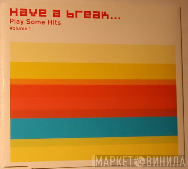  - Have A Break... Play Some Hits Volume 1