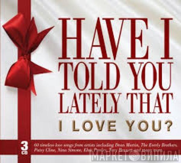  - Have I Told You Lately That I Love You