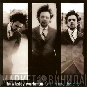  Hawksley Workman  - For Him And The Girls