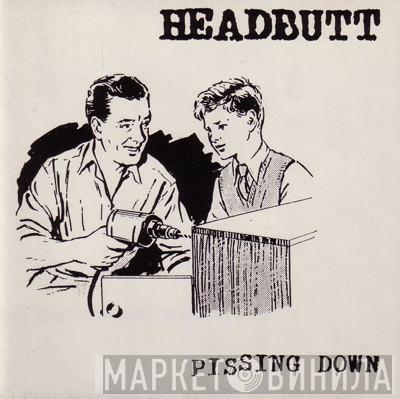  Headbutt  - Pissing Down