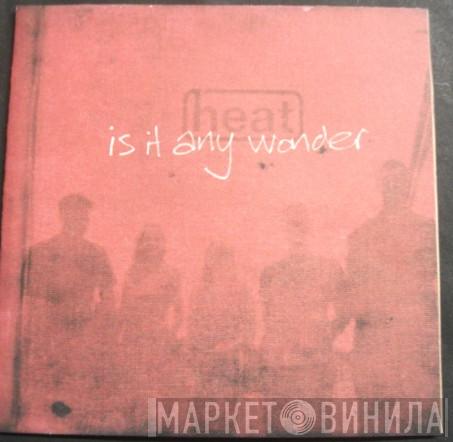 Heat  - Is It Any Wonder