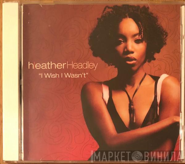  Heather Headley  - I Wish I Wasn't