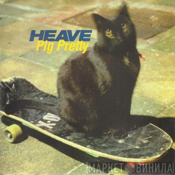 Heave - Pig Pretty