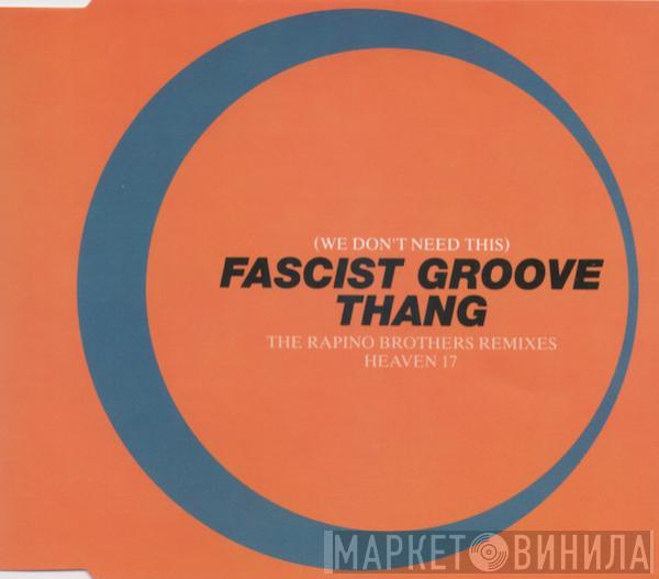  Heaven 17  - (We Don't Need This) Fascist Groove Thang (The Rapino Brothers Remixes)