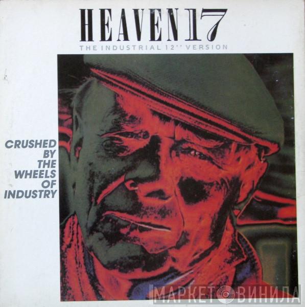  Heaven 17  - Crushed By The Wheels Of Industry (The Industrial 12" Version)
