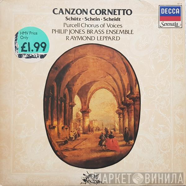 Heinrich Schütz, Johann Hermann Schein, Samuel Scheidt, Raymond Leppard, The Purcell Consort Of Voices, Philip Jones Brass Ensemble - Canzon Cornetto