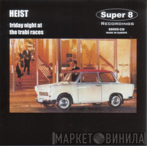 Heist  - Friday Night At The Trabi Races