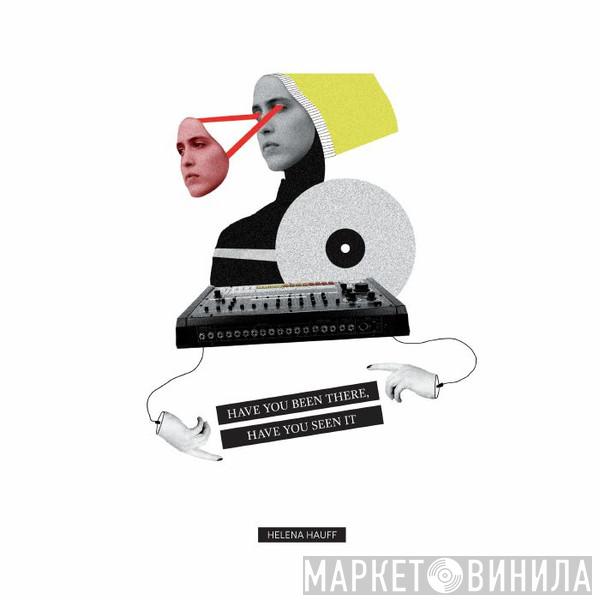 Helena Hauff - Have You Been There, Have You Seen It