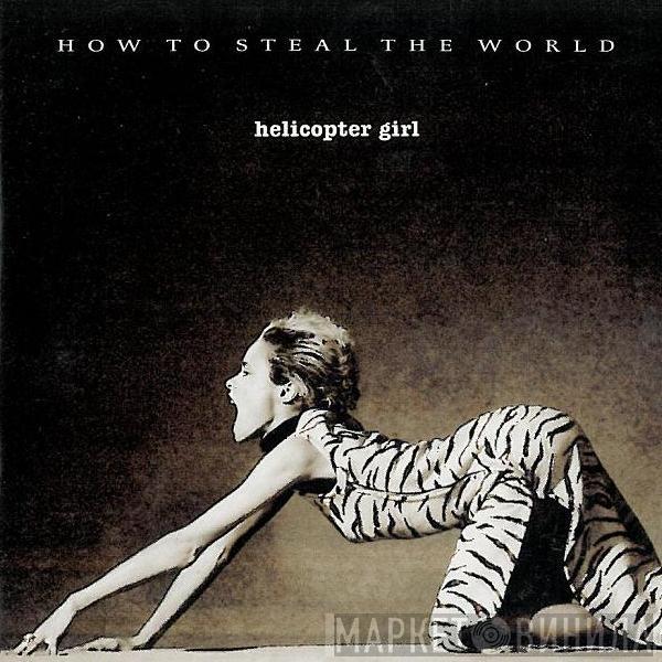 Helicopter Girl - How To Steal The World