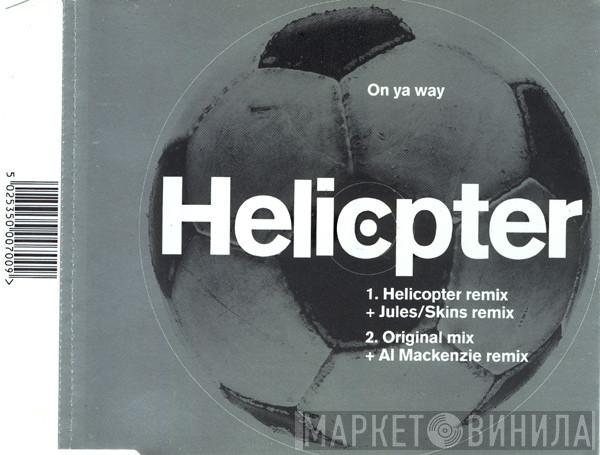  Helicopter  - On Ya Way