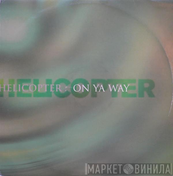 Helicopter - On Ya Way