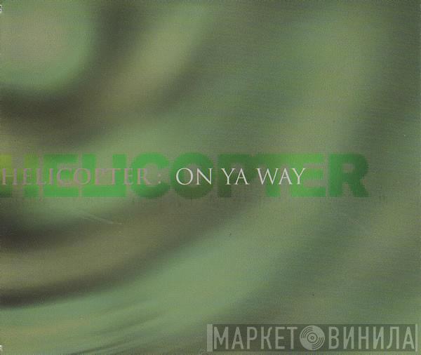 Helicopter - On Ya Way