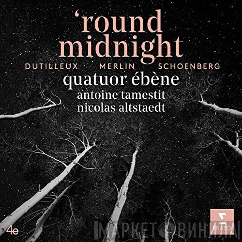 , Henri Dutilleux , Raphaël Merlin , Arnold Schoenberg , Quatuor Ebène , Antoine Tamestit  Nicolas Altstaedt  - 'Round Midnight