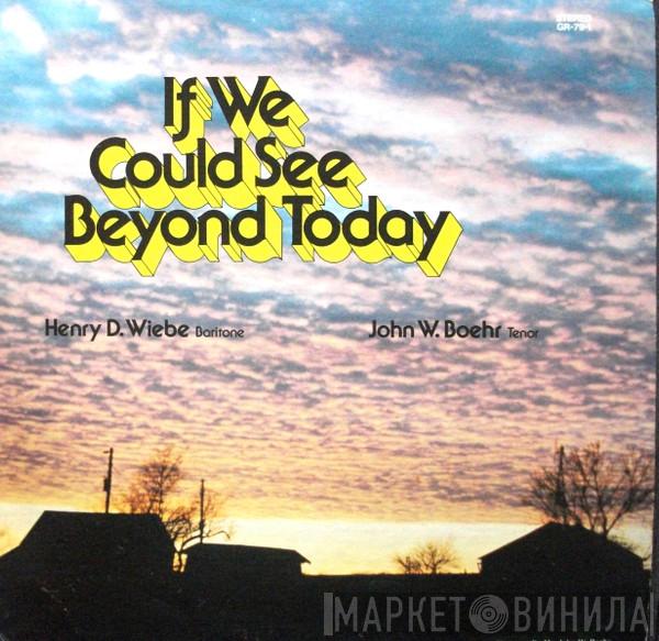 Henry D. Wiebe, John W. Boehr - If We Could See Beyond Today