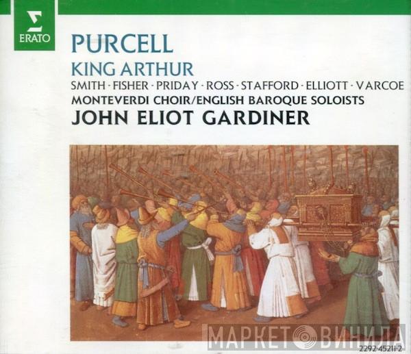 - Henry Purcell , Jennifer Smith  , Gillian Fisher , Elisabeth Priday , Gill Ross , Ashley Stafford , Paul Elliott , Stephen Varcoe , The Monteverdi Choir , The English Baroque Soloists  John Eliot Gardiner  - King Arthur