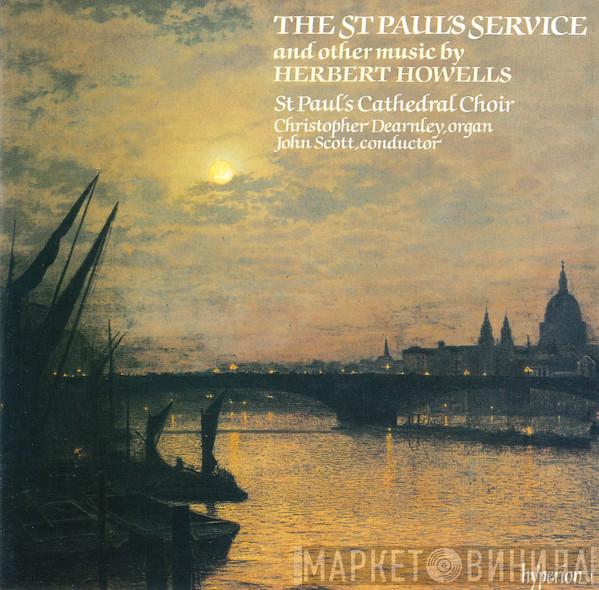 - Herbert Howells , St. Paul's Cathedral Choir , Christopher Dearnley  John Scott   - The St Paul's Service (And Other Music By Herbert Howells)