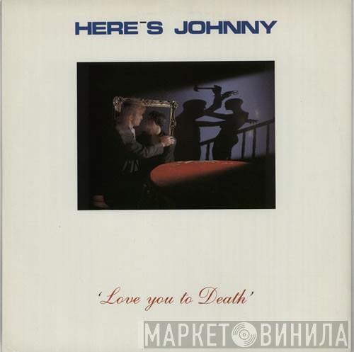 Here's Johnny - Love You To Death