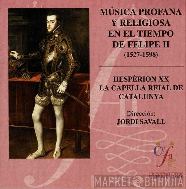 , Hespèrion XX Dirección La Capella Reial De Catalunya  Jordi Savall  - La Música de Felipe II - Música Profana Y Religiosa En El Tiempo De Filipe II (1527-1598)