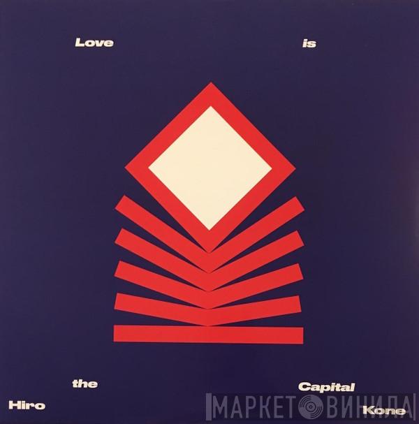 Hiro Kone - Love Is The Capital