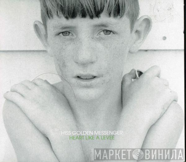 Hiss Golden Messenger - Heart Like A Levee