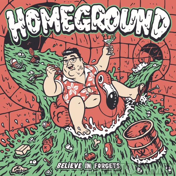 Homeground  - Believe In Forgets