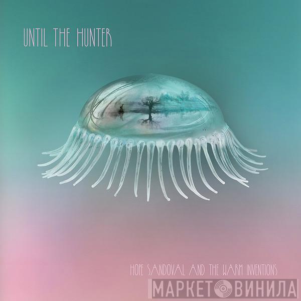 Hope Sandoval & The Warm Inventions - Until The Hunter