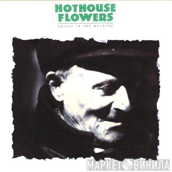  Hothouse Flowers  - Easier In The Morning