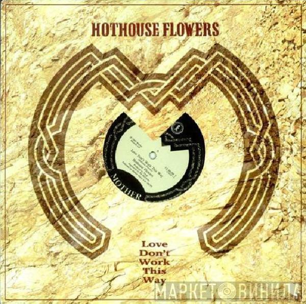 Hothouse Flowers - Love Don't Work This Way