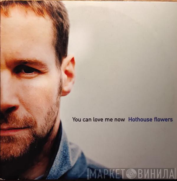 Hothouse Flowers - You Can Love Me Now