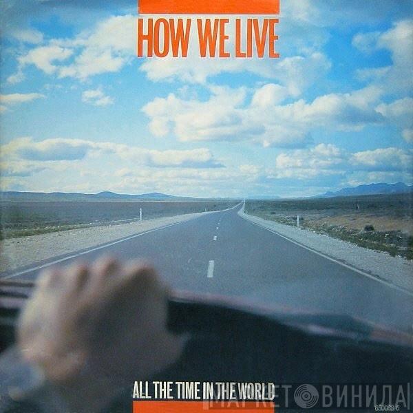  How We Live  - All The Time In The World
