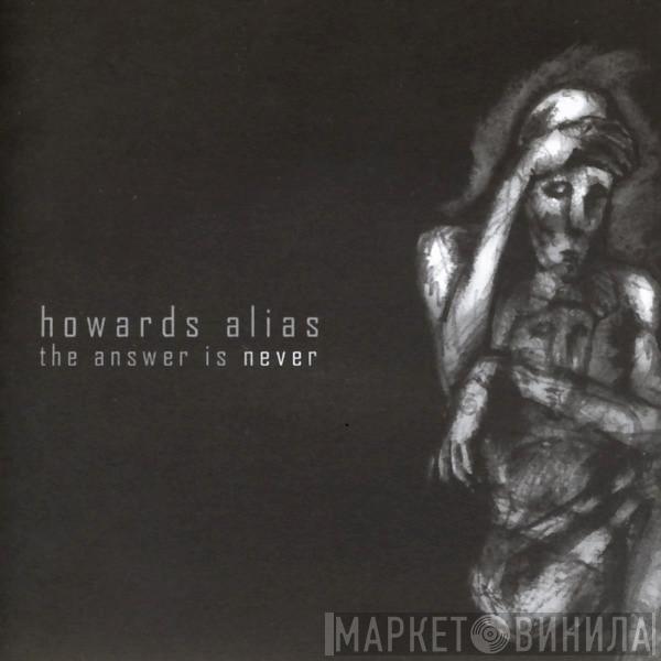 Howards Alias - The Answer Is Never