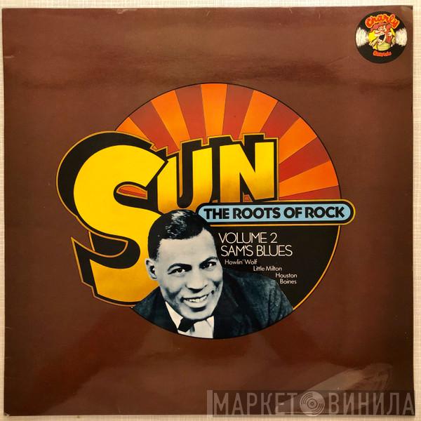 Howlin' Wolf, Little Milton, Houston Boines - Sun: The Roots Of Rock: Volume 2: Sam's Blues