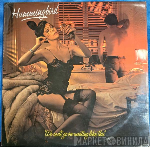 Hummingbird - We Can't Go On Meeting Like This