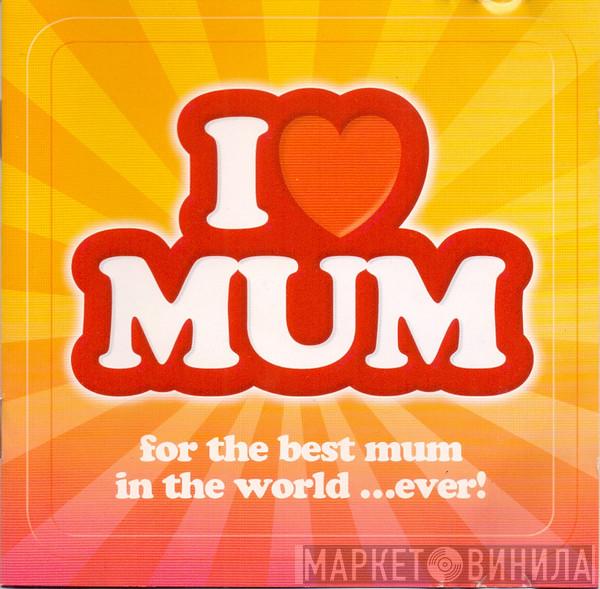  - I ❤ Mum