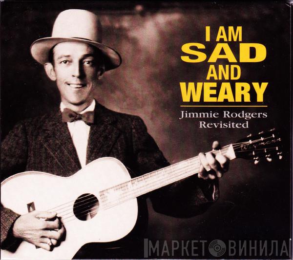  - I Am Sad And Weary - Jimmie Rodgers Revisited