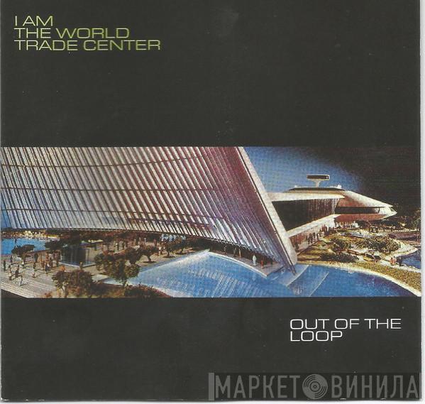  I Am The World Trade Center  - Out Of The Loop