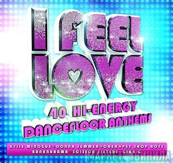  - I Feel Love (40 Hi-Energy Dancefloor Anthems)