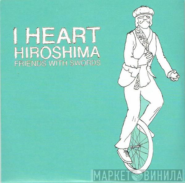 I Heart Hiroshima - Friends With Swords