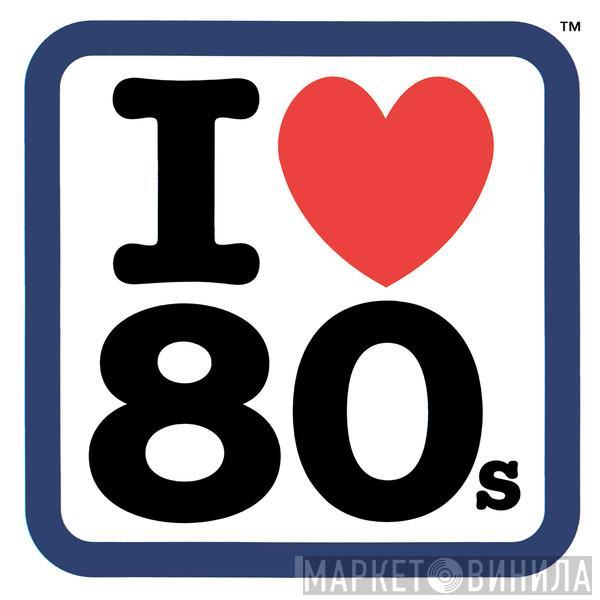  - I Love 80s