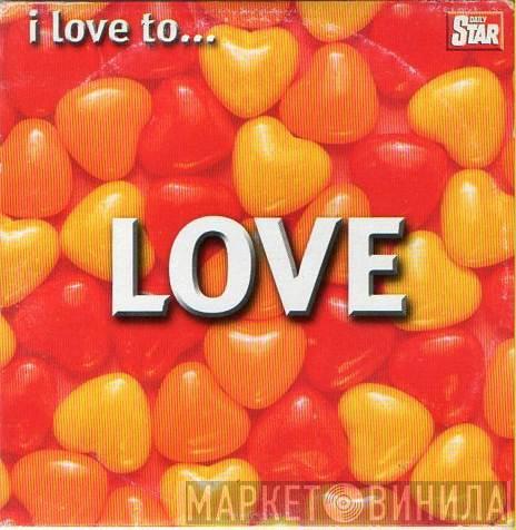  - I Love To... Love