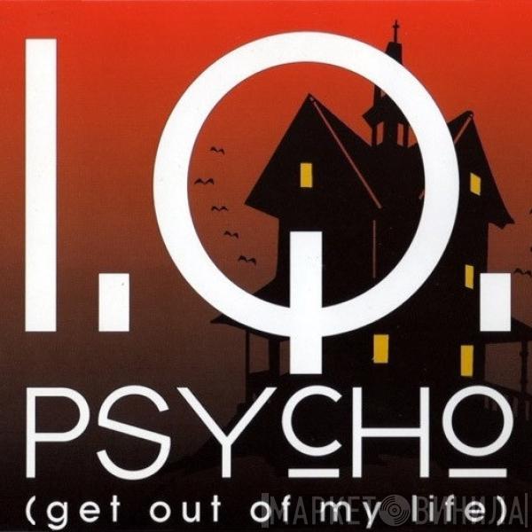 I.Q.  - Get Out Of My Life (Psycho)
