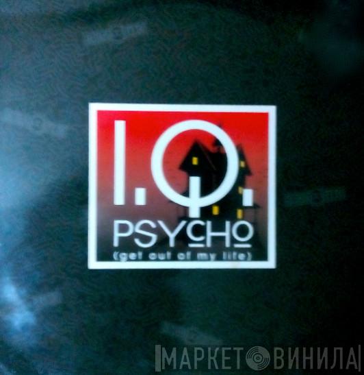  I.Q.   - Psycho (Get Out Of My Life)