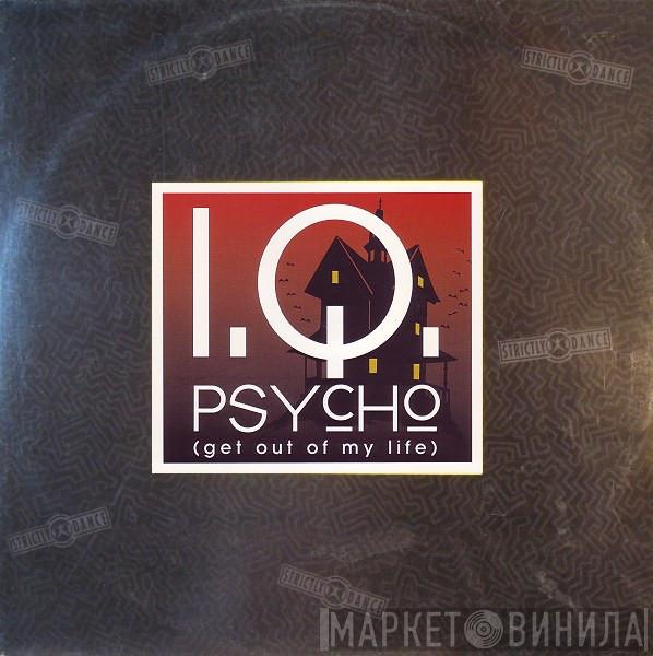  I.Q.   - Psycho (Get Out Of My Life)