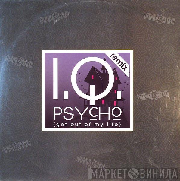  I.Q.   - Psycho (Get Out Of My Life) (Remix)